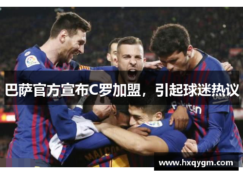 巴萨官方宣布C罗加盟，引起球迷热议
