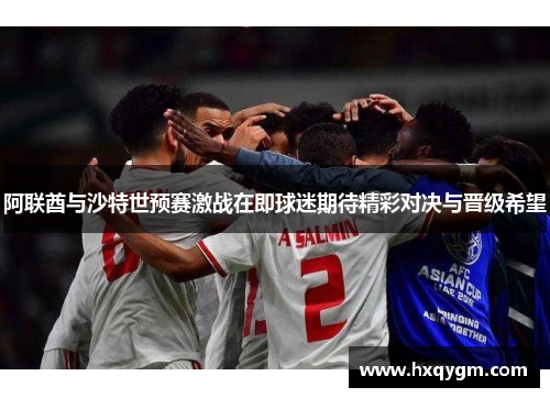 阿联酋与沙特世预赛激战在即球迷期待精彩对决与晋级希望