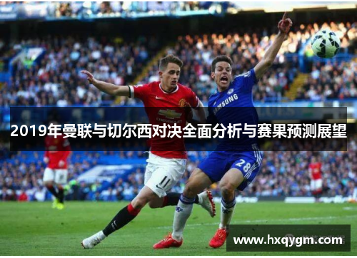 2019年曼联与切尔西对决全面分析与赛果预测展望