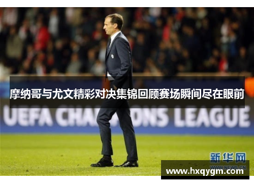 摩纳哥与尤文精彩对决集锦回顾赛场瞬间尽在眼前